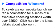 u Competition Winners!
To celebrate our website launch we ran a competition for a series of 6 executive coaching sessions worth over £2500.  Click here for the latest details about who won...