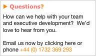 u Questions?
How can we help with your team and executive development?  We’d love to hear from you.

Email us now by clicking here or phone +44 (0) 1732 369 293