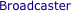Broadcaster