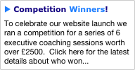 u Competition Winners!
To celebrate our website launch we ran a competition for a series of 6 executive coaching sessions worth over £2500.  Click here for the latest details about who won...